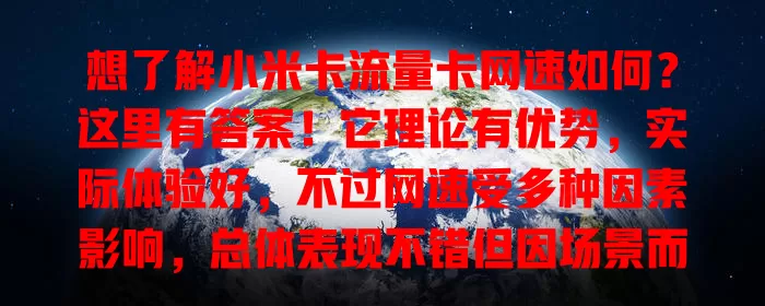 想了解小米卡流量卡网速如何？这里有答案！它理论有优势，实际体验好，不过网速受多种因素影响，总体表现不错但因场景而异