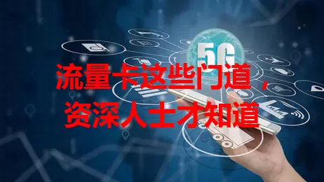 流量卡这些门道，资深人士才知道