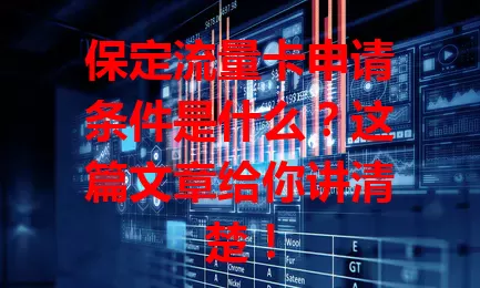 保定流量卡申请条件是什么？这篇文章给你讲清楚！
