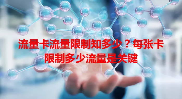 流量卡流量限制知多少？每张卡限制多少流量是关键