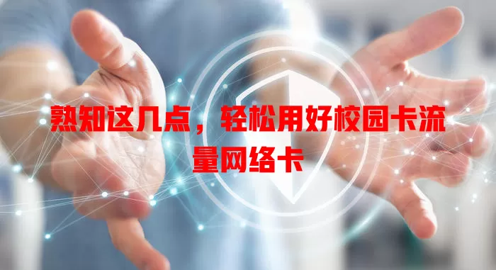 熟知这几点，轻松用好校园卡流量网络卡
