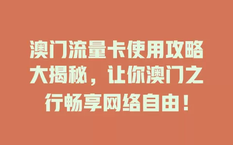 澳门流量卡使用攻略大揭秘，让你澳门之行畅享网络自由！