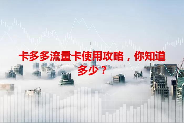 卡多多流量卡使用攻略，你知道多少？
