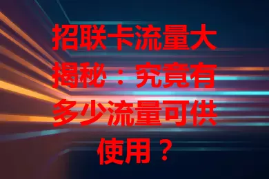 招联卡流量大揭秘：究竟有多少流量可供使用？