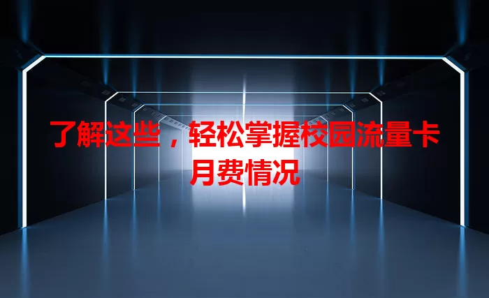 了解这些，轻松掌握校园流量卡月费情况