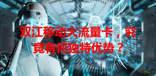 双江移动大流量卡，究竟有何独特优势？