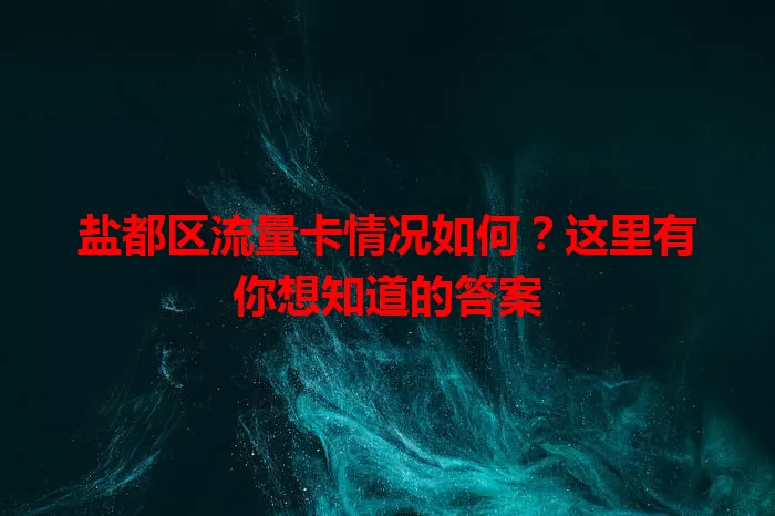 盐都区流量卡情况如何？这里有你想知道的答案