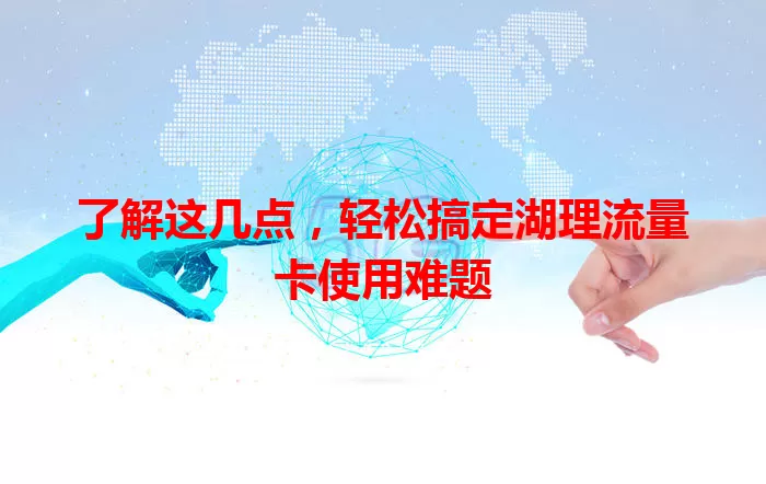 了解这几点，轻松搞定湖理流量卡使用难题