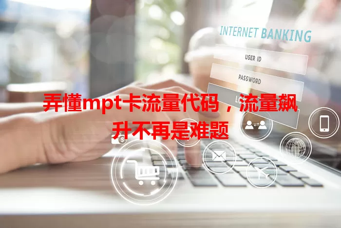 弄懂mpt卡流量代码，流量飙升不再是难题