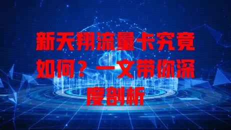 新天翔流量卡究竟如何？一文带你深度剖析