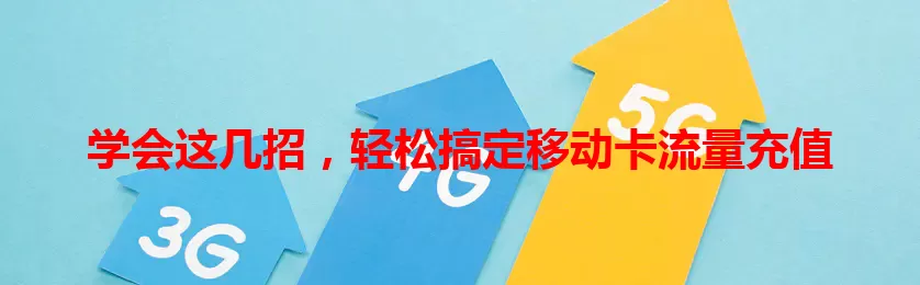 学会这几招，轻松搞定移动卡流量充值