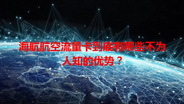 海航航空流量卡到底有哪些不为人知的优势？