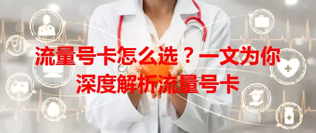 流量号卡怎么选？一文为你深度解析流量号卡