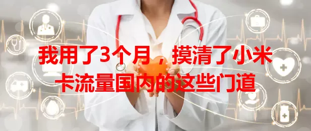 我用了3个月，摸清了小米卡流量国内的这些门道