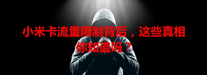 小米卡流量限制背后，这些真相你知道吗？