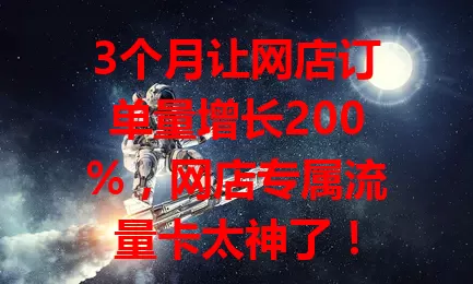 3个月让网店订单量增长200%，网店专属流量卡太神了！