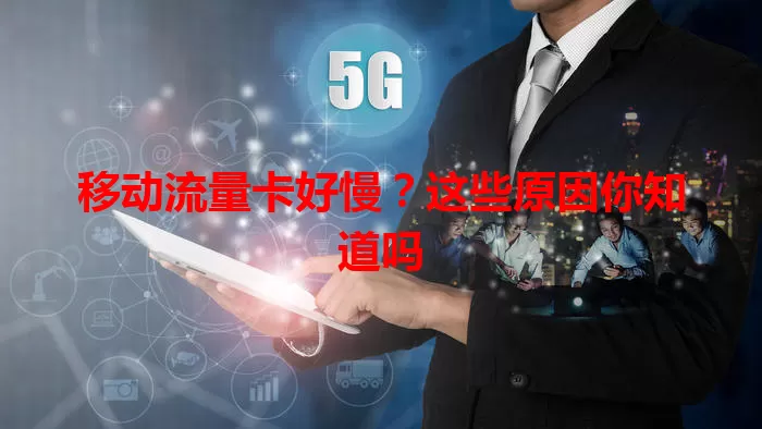 移动流量卡好慢？这些原因你知道吗