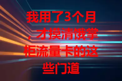 我用了3个月，才摸清饿掌柜流量卡的这些门道