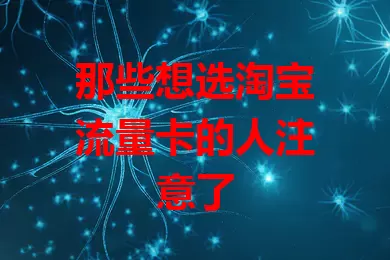 那些想选淘宝流量卡的人注意了