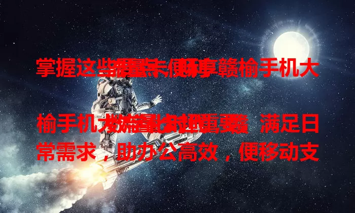 掌握这些要点，畅享赣榆手机大流量卡便利

数字化时代，赣榆手机大流量卡超重要。满足日常需求，助办公高效，便移动支付。选卡关注套餐内容与网络覆盖，对比运营商，找到适合自己的，尽享数字化便利！