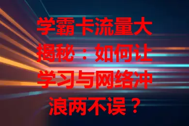 学霸卡流量大揭秘：如何让学习与网络冲浪两不误？