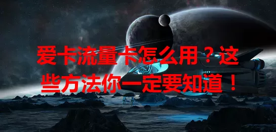 爱卡流量卡怎么用？这些方法你一定要知道！