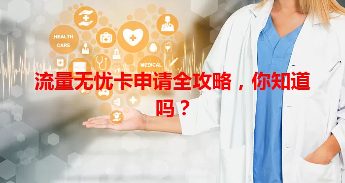 流量无忧卡申请全攻略，你知道吗？