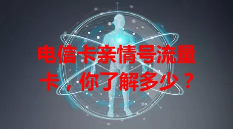 电信卡亲情号流量卡，你了解多少？