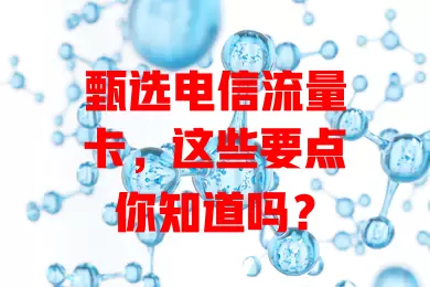 甄选电信流量卡，这些要点你知道吗？