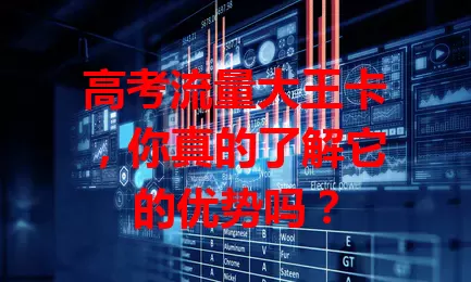 高考流量大王卡，你真的了解它的优势吗？