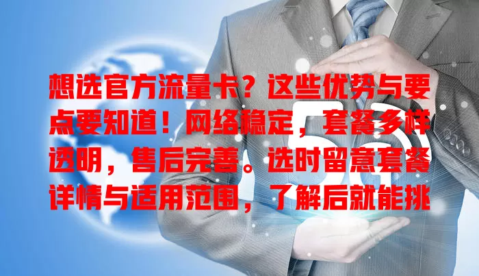 想选官方流量卡？这些优势与要点要知道！网络稳定，套餐多样透明，售后完善。选时留意套餐详情与适用范围，了解后就能挑到适合的卡，畅享移动网络生活