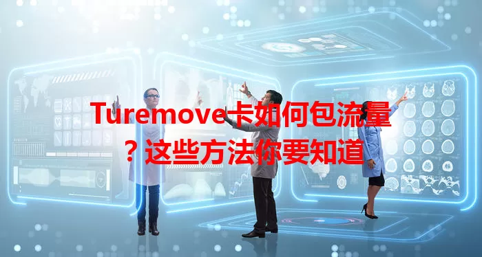 Turemove卡如何包流量？这些方法你要知道