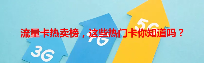 流量卡热卖榜，这些热门卡你知道吗？