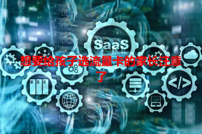 想要给孩子选流量卡的家长注意了