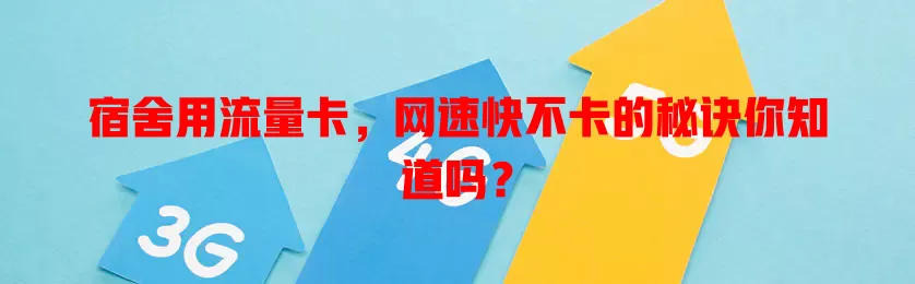 宿舍用流量卡，网速快不卡的秘诀你知道吗？