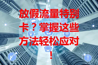 放假流量特别卡？掌握这些方法轻松应对！