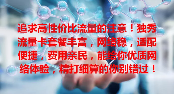 追求高性价比流量的注意！独秀流量卡套餐丰富，网络稳，适配便捷，费用亲民，能给你优质网络体验，精打细算的你别错过！