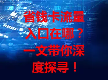 省钱卡流量入口在哪？一文带你深度探寻！