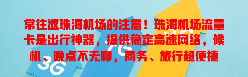 常往返珠海机场的注意！珠海机场流量卡是出行神器，提供稳定高速网络，候机、晚点不无聊，商务、旅行超便捷