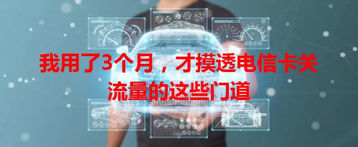 我用了3个月，才摸透电信卡关流量的这些门道