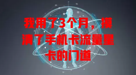 我用了3个月，摸清了手机卡流量星卡的门道