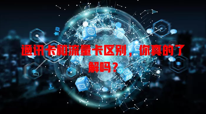 通讯卡和流量卡区别，你真的了解吗？