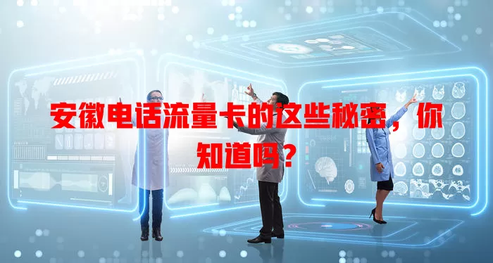 安徽电话流量卡的这些秘密，你知道吗？