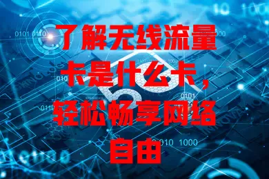 了解无线流量卡是什么卡，轻松畅享网络自由