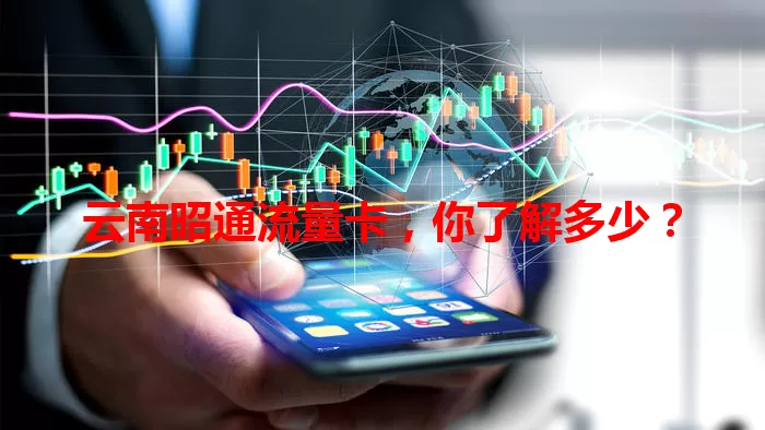 云南昭通流量卡，你了解多少？