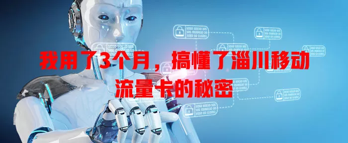 我用了3个月，搞懂了淄川移动流量卡的秘密