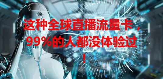 这种全球直播流量卡，99%的人都没体验过！