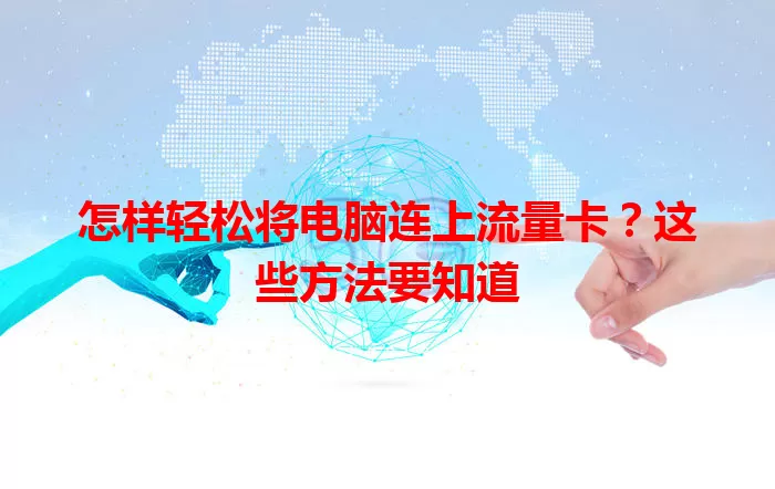 怎样轻松将电脑连上流量卡？这些方法要知道