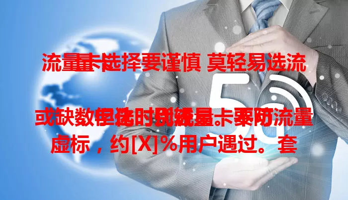 流量卡选择要谨慎 莫轻易选流量卡

数字化时代流量卡不可或缺，但选时别轻易。要防流量虚标，约[X]%用户遇过。套餐费用要关注，防止有隐藏附加费。网络稳定性也重要，参考用户评价，综合考量选适合卡，避麻烦。