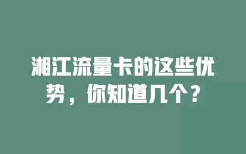 湘江流量卡的这些优势，你知道几个？